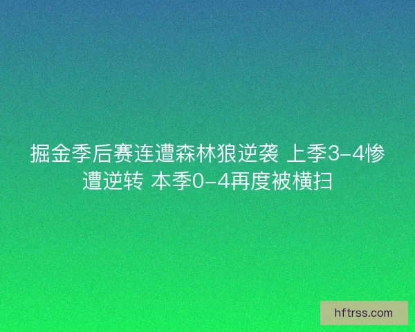 掘金季后赛连遭森林狼逆袭 上季3-4惨遭逆转 本季0-4再度被横扫