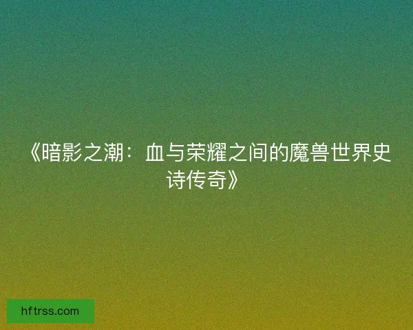 《暗影之潮：血与荣耀之间的魔兽世界史诗传奇》