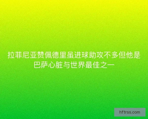 拉菲尼亚赞佩德里虽进球助攻不多但他是巴萨心脏与世界最佳之一